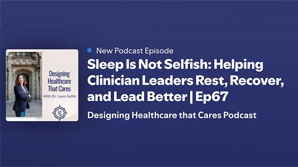 Sleep is Not Selfish: Helping Clinician Leaders Rest, Recover, and Lead Better